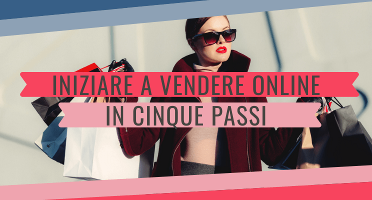 Iniziare a vendere online in 5 passi